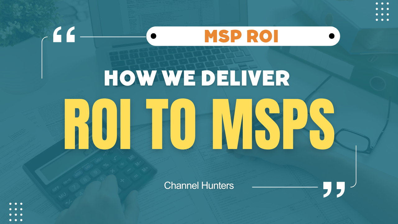 How We Deliver ROI to MSPs: The Channel Hunters Advantage 1 How We Deliver ROI to MSPs- The Channel Hunters Advantage