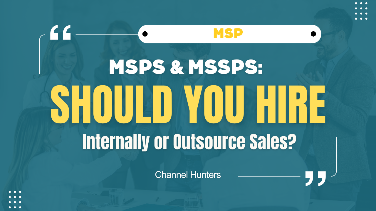 MSPs and MSSPs Should You Hire Internally or Outsource Sales